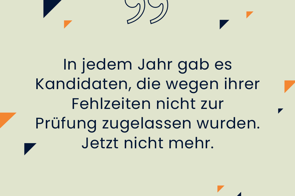 Zitat: "In jedem Jahr gab es Kandidaten, die wegen ihrer Fehlzeiten nicht zur Prüfung zugelassen wurden. Jetzt nicht mehr. 