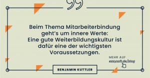 Zitat Benjamin Kuttler: Beim Thema Mitarbeiterbindung geht's um innere Werte: Eine gute Weiterbildungskultur ist dafür eine der wichtigsten Voraussetzungen.